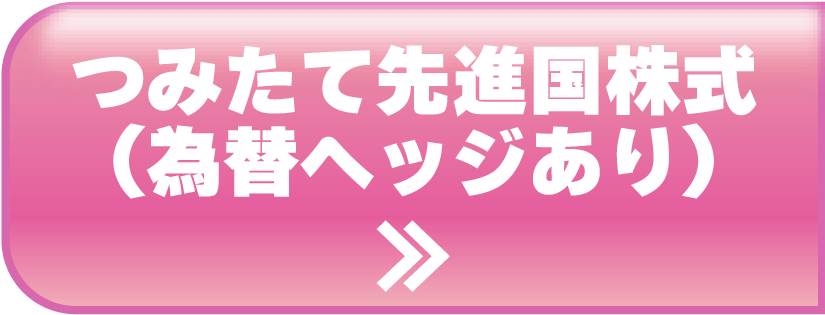 つみたて先進国株式（為替ヘッジあり）