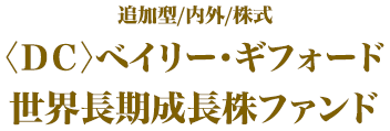追加型/内外/株式＜ＤＣ＞ベイリー・ギフォード世界長期成長株ファンド